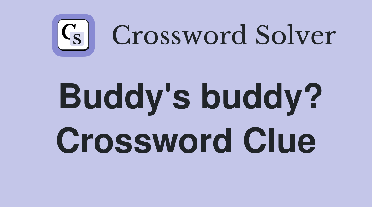 Buddy's buddy? Crossword Clue