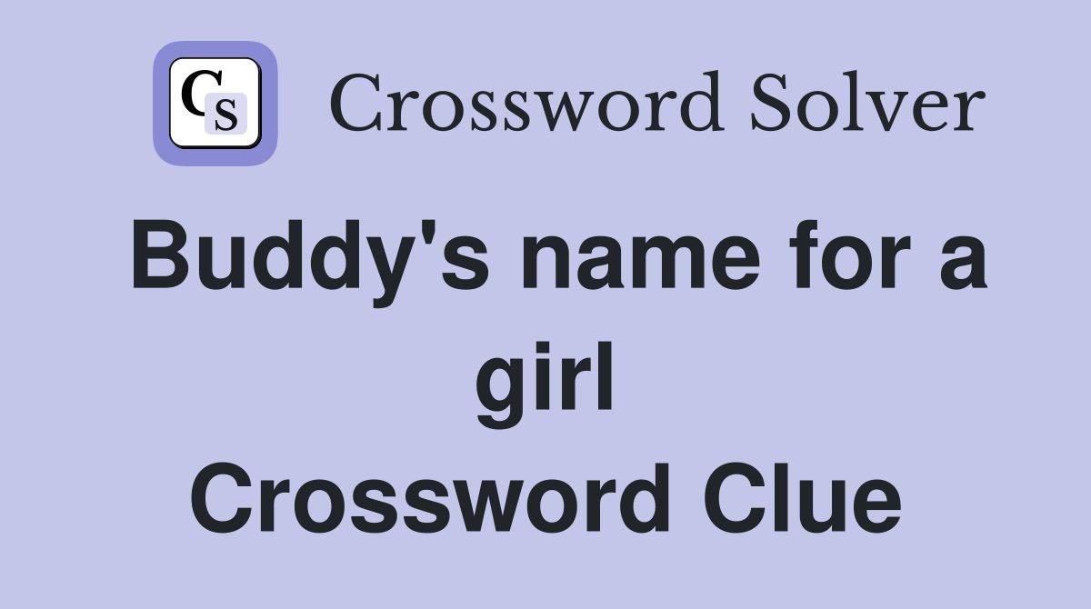 Buddy's name for a girl Crossword Clue