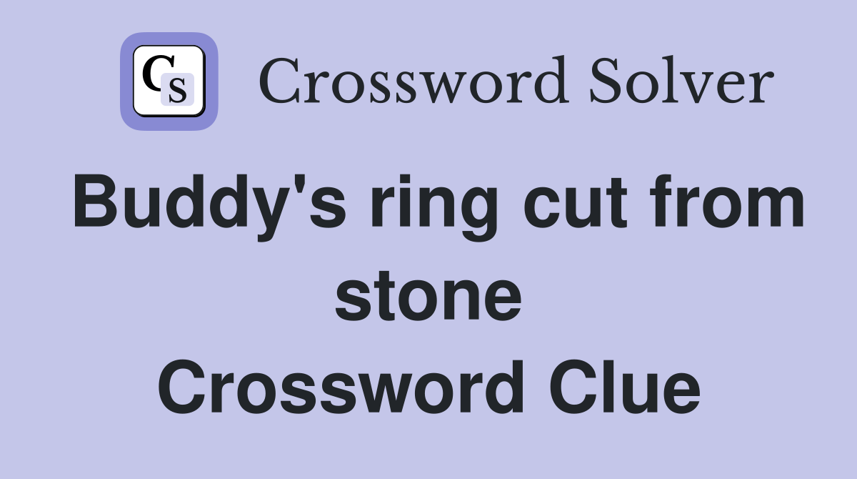 Buddy's ring cut from stone Crossword Clue