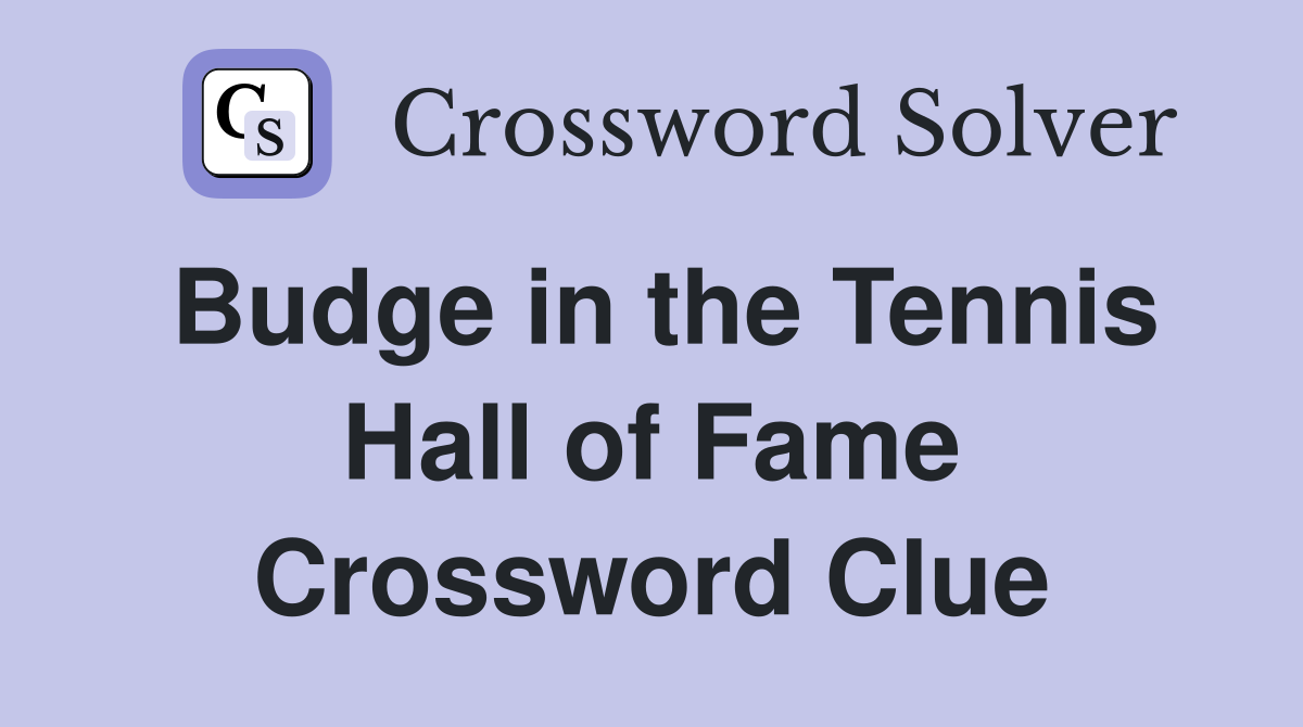 Budge in the Tennis Hall of Fame Crossword Clue