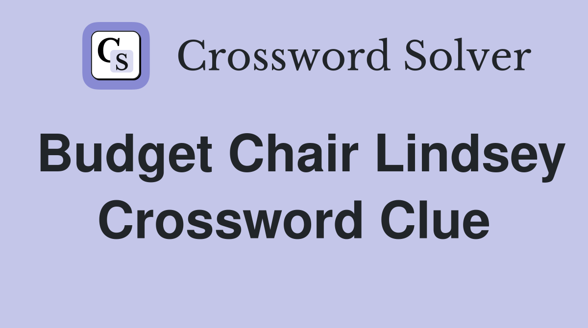 Budget Chair Lindsey Crossword Clue