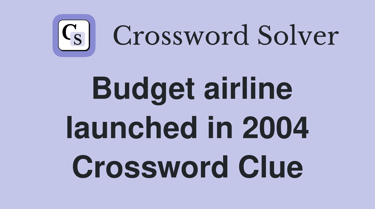 Budget airline launched in 2004 Crossword Clue