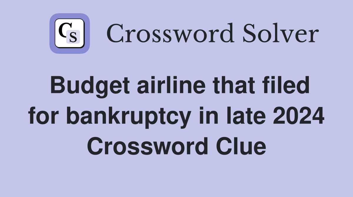 Budget airline that filed for bankruptcy in late 2024 Crossword Clue