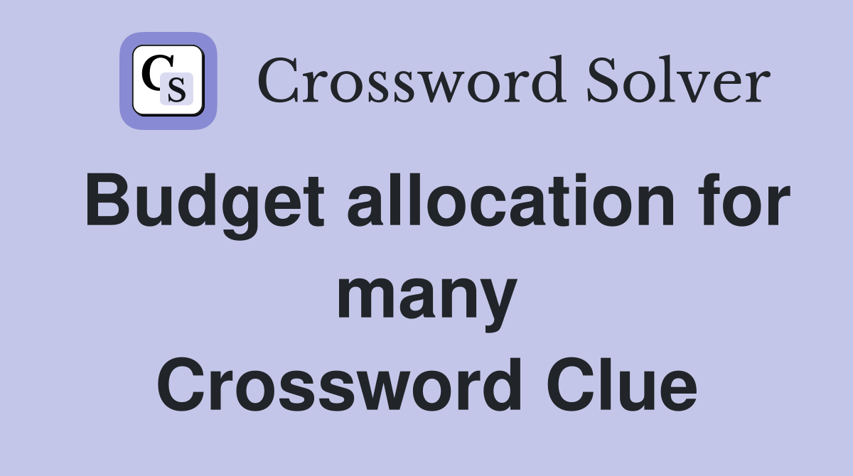 Budget allocation for many Crossword Clue