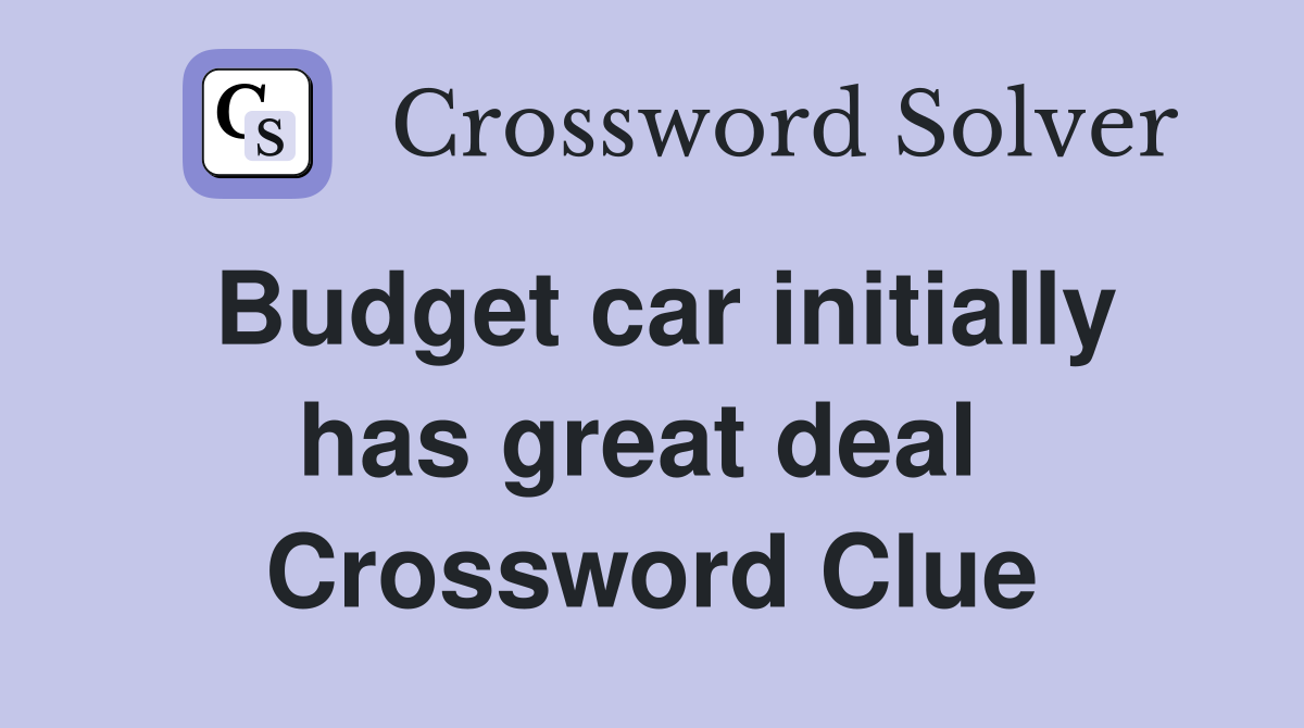 Budget car initially has great deal  Crossword Clue