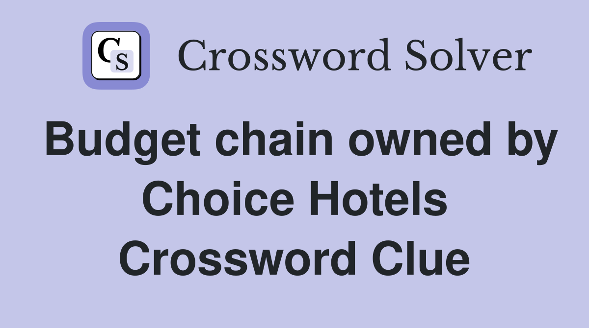 Budget chain owned by Choice Hotels Crossword Clue