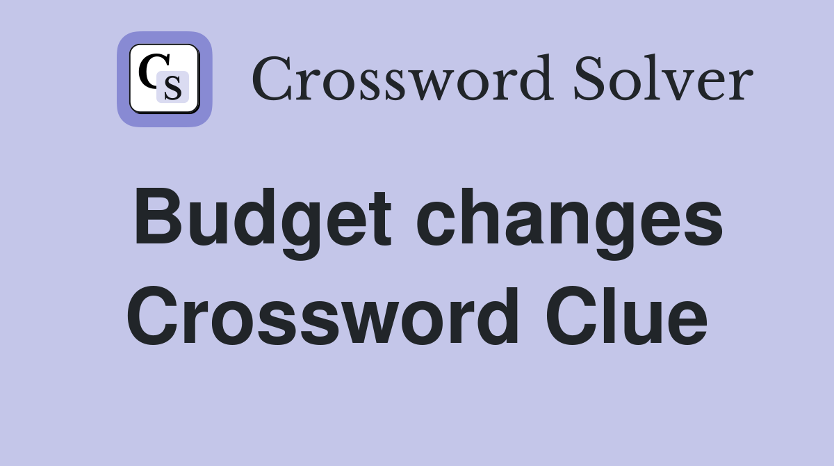 Budget changes Crossword Clue