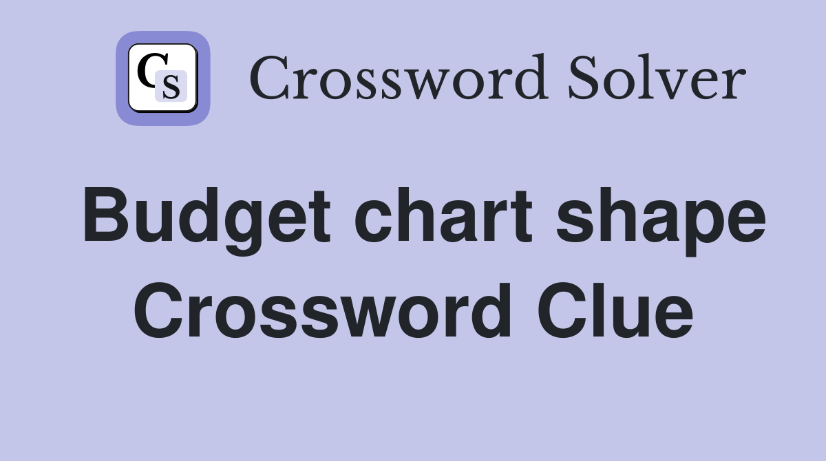 Budget chart shape Crossword Clue