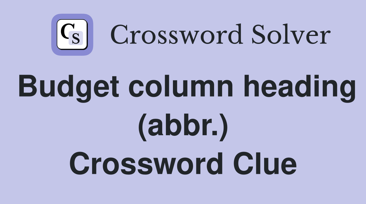 Budget column heading (abbr.) Crossword Clue