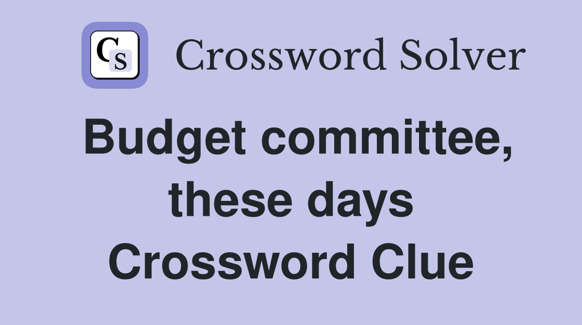Budget committee, these days Crossword Clue