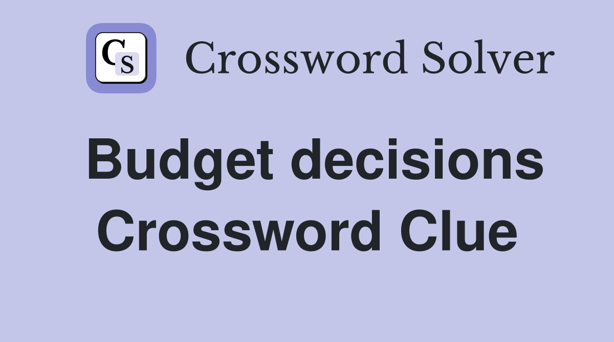 Budget decisions Crossword Clue