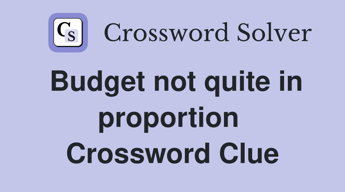 Budget not quite in proportion  Crossword Clue