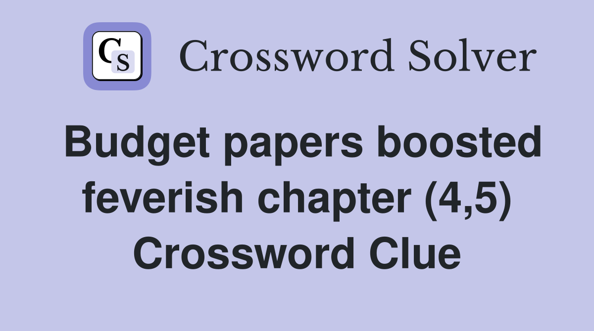 Budget papers boosted feverish chapter (4,5) Crossword Clue