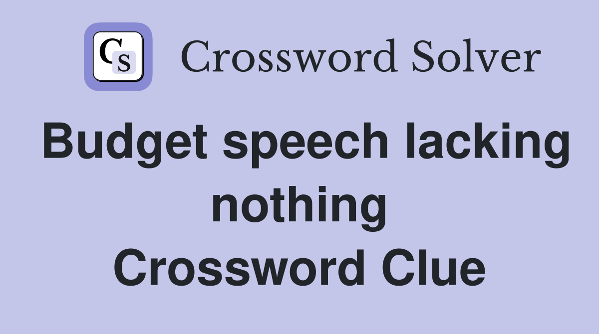 Budget speech lacking nothing Crossword Clue