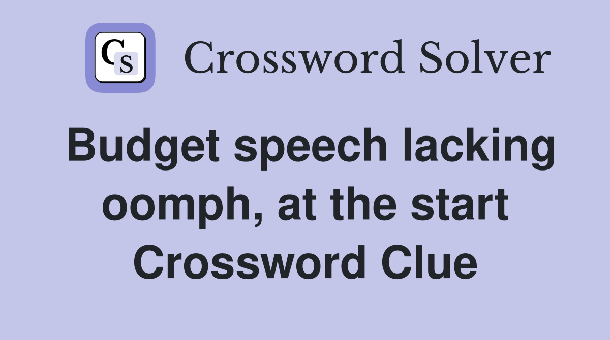 Budget speech lacking oomph, at the start Crossword Clue