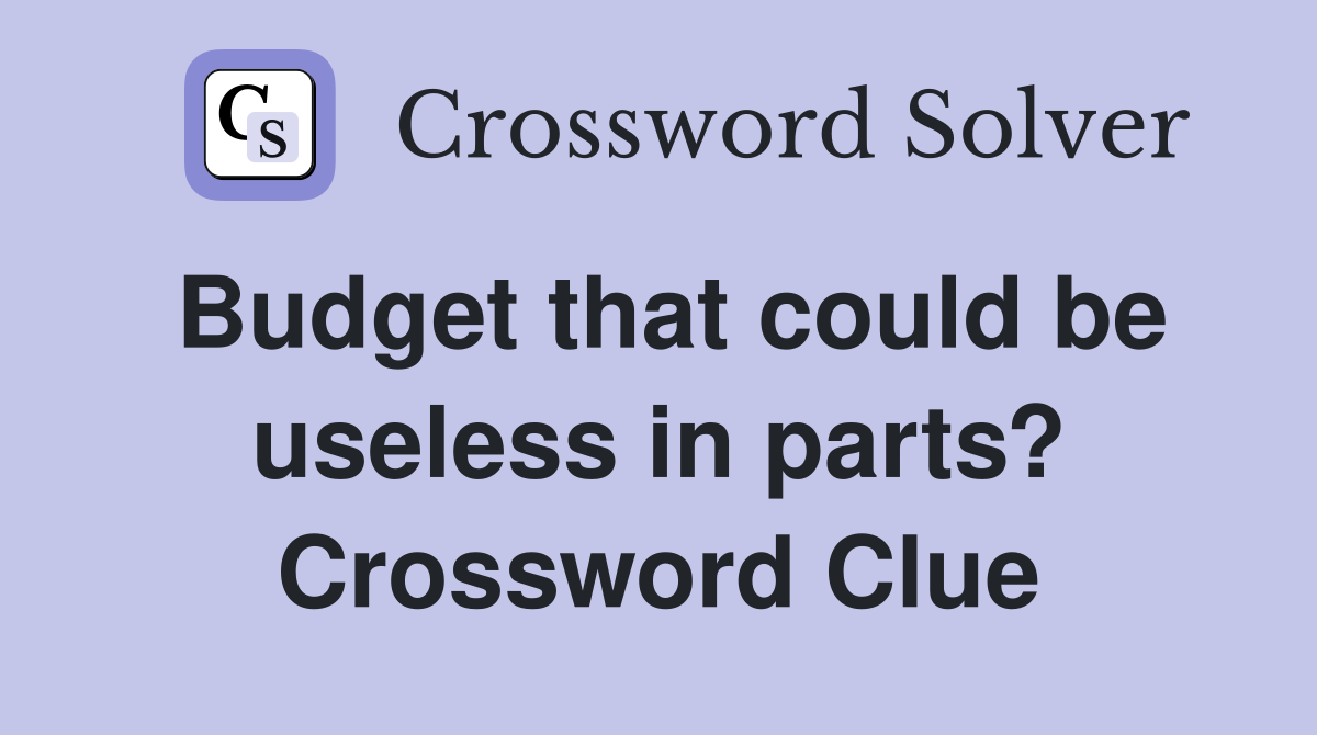 Budget that could be useless in parts? Crossword Clue