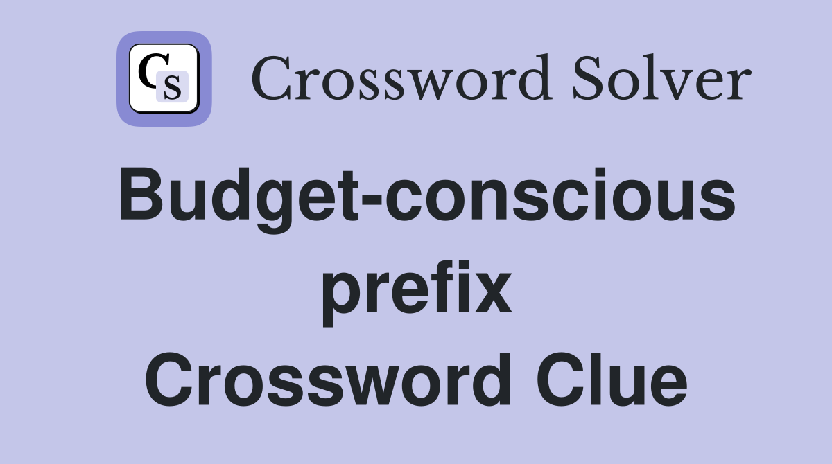 Budget-conscious prefix Crossword Clue