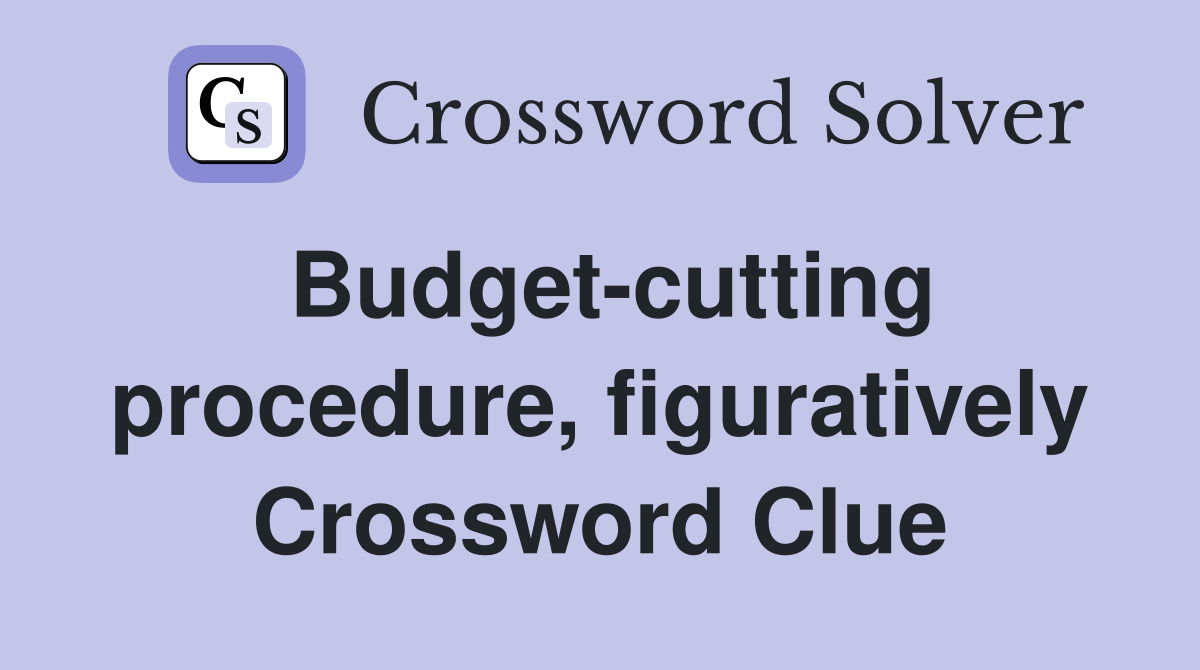 Budget-cutting procedure, figuratively Crossword Clue