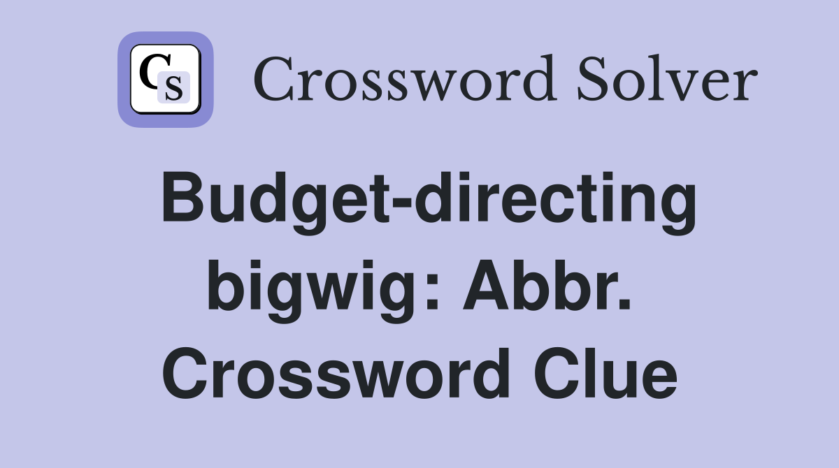 Budget-directing bigwig: Abbr. Crossword Clue