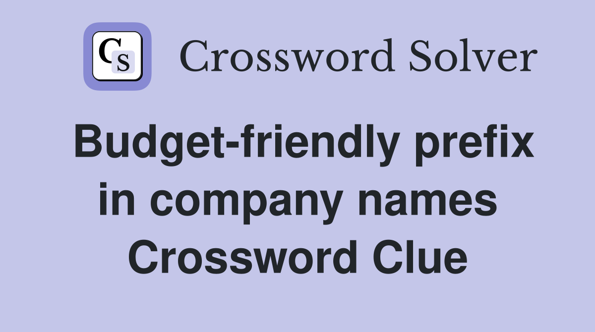 Budget-friendly prefix in company names Crossword Clue