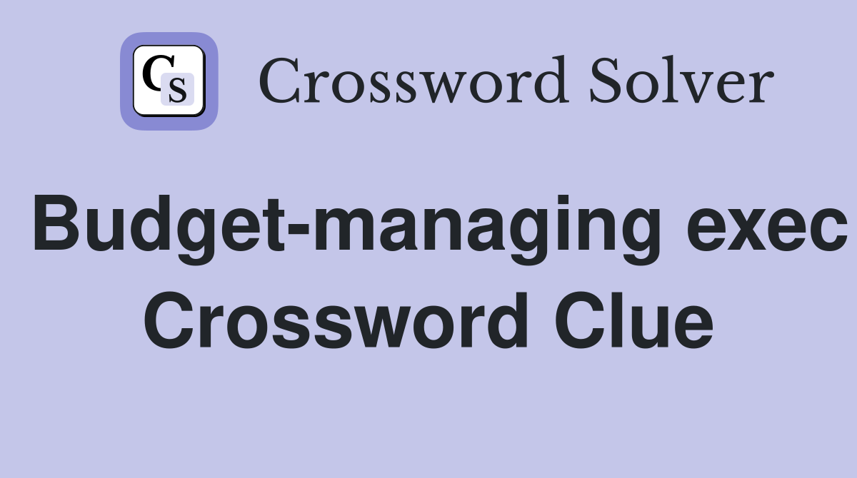 Budget-managing exec Crossword Clue