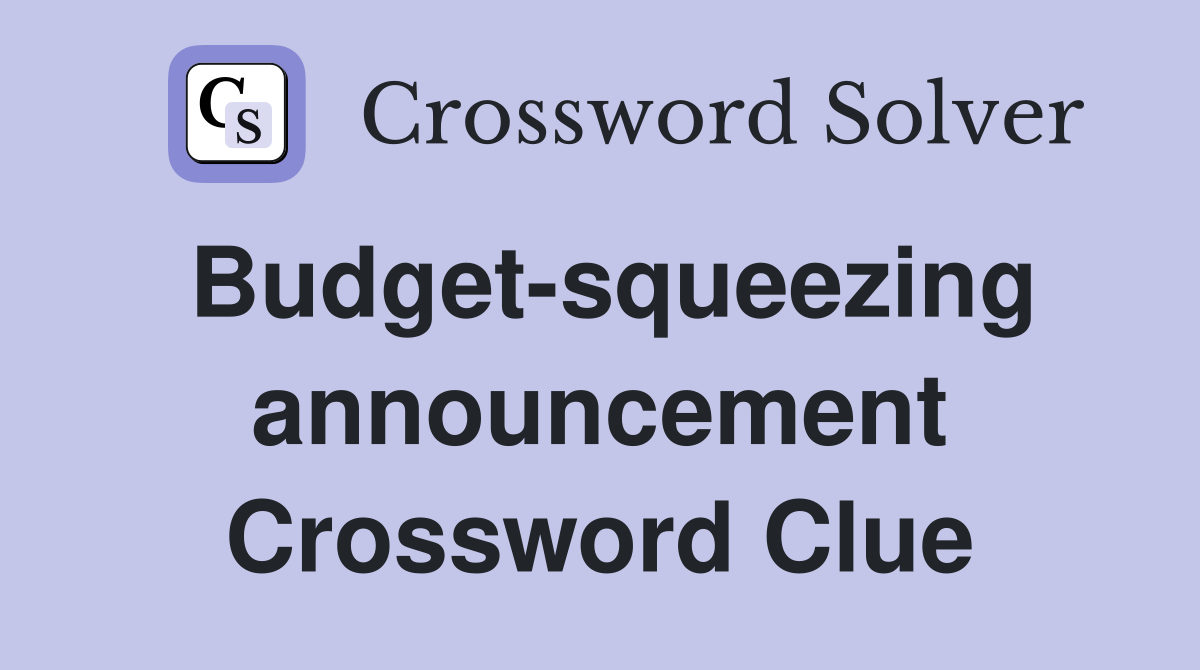 Budget-squeezing announcement Crossword Clue