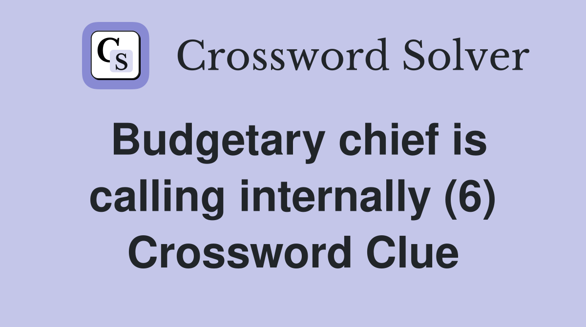 Budgetary chief is calling internally (6) Crossword Clue