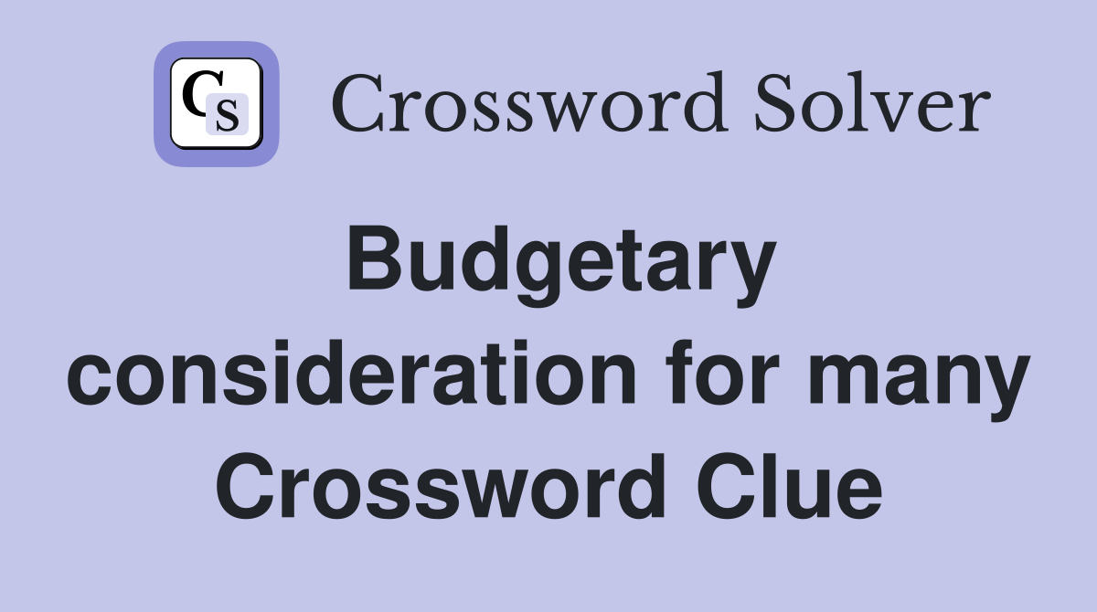 Budgetary consideration for many Crossword Clue
