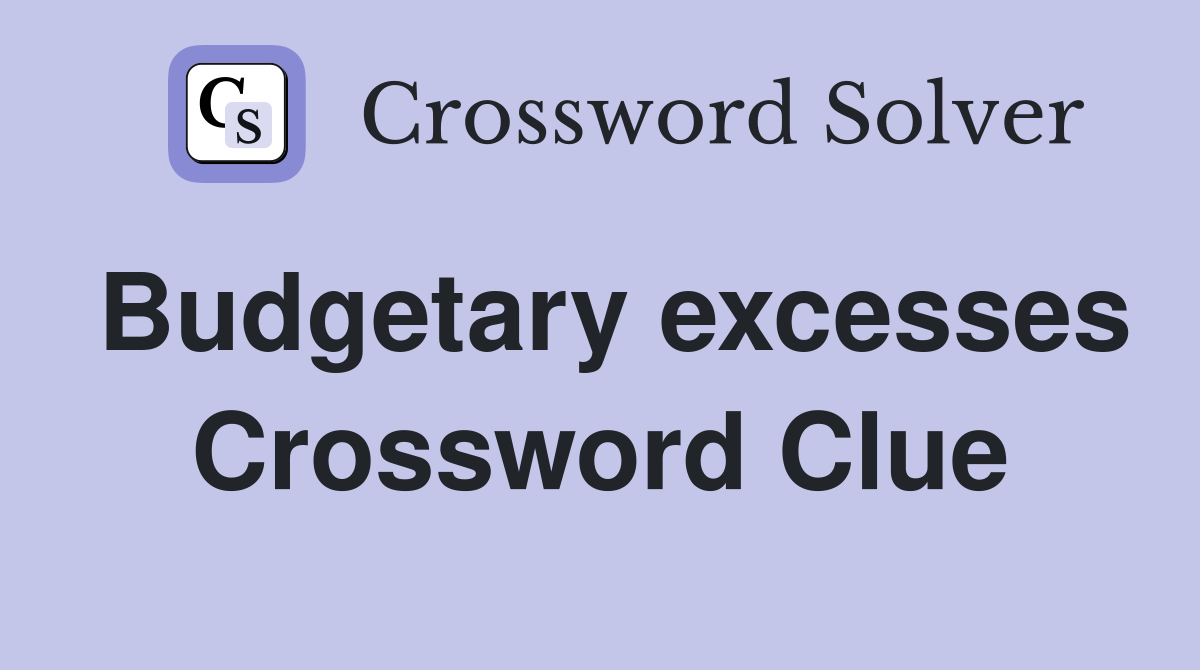 Budgetary excesses Crossword Clue