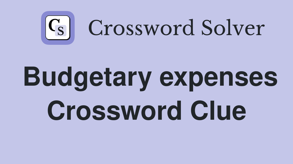 Budgetary expenses Crossword Clue