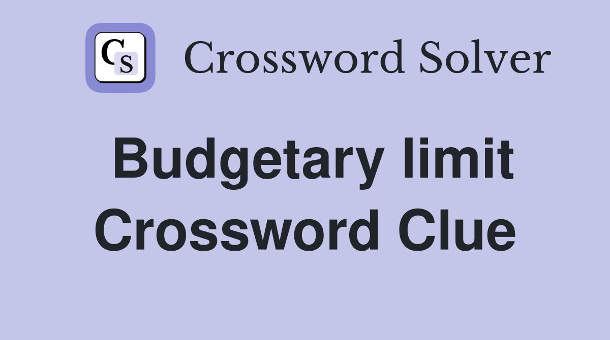 Budgetary limit Crossword Clue