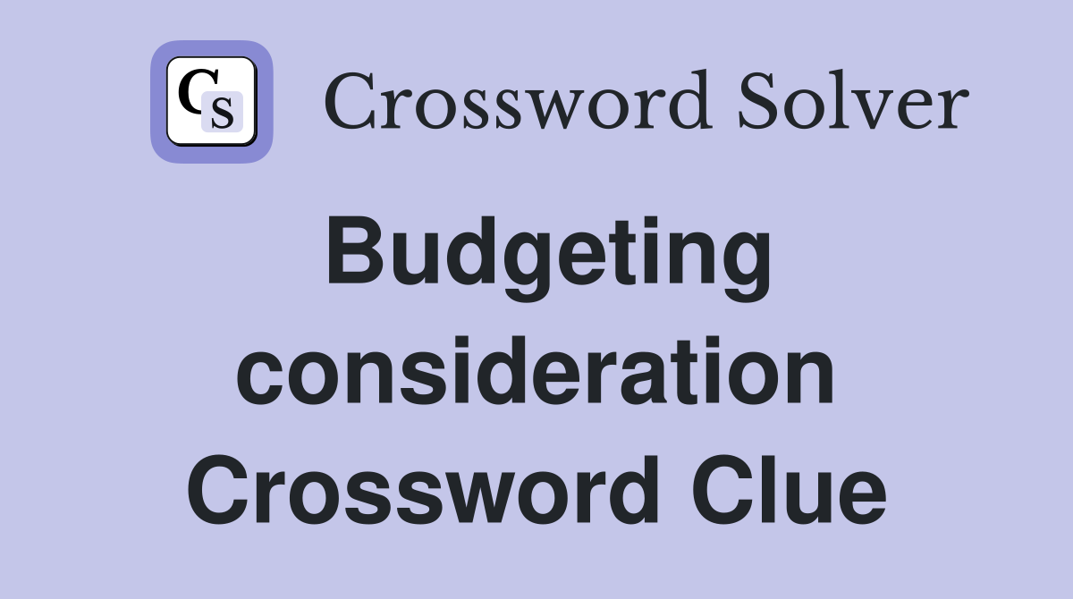 Budgeting consideration Crossword Clue