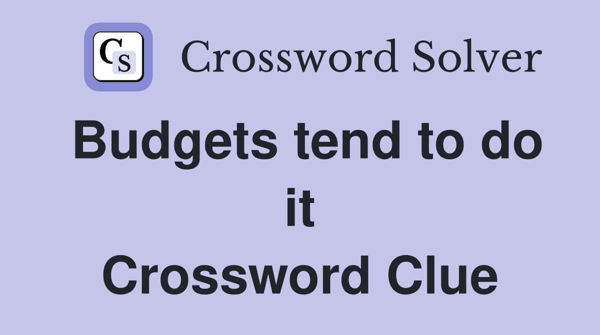 Budgets tend to do it Crossword Clue