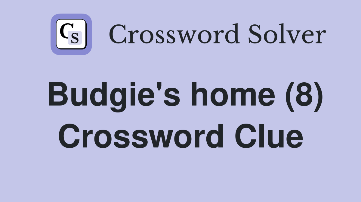 Budgie's home (8) Crossword Clue
