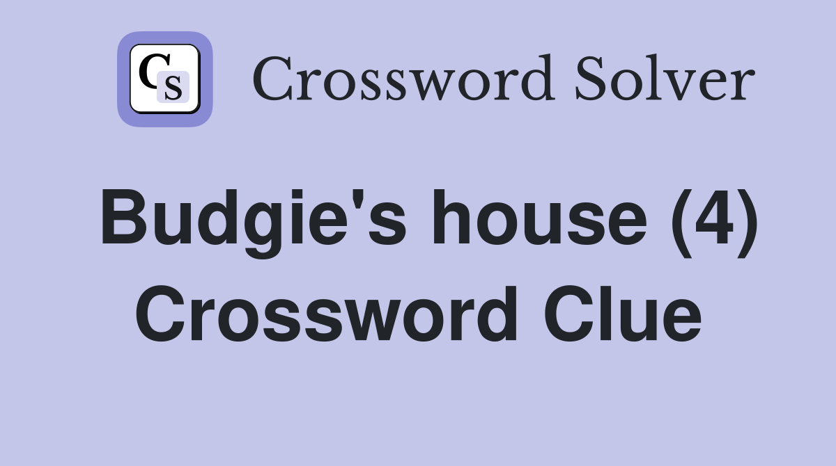 Budgie's house (4) Crossword Clue