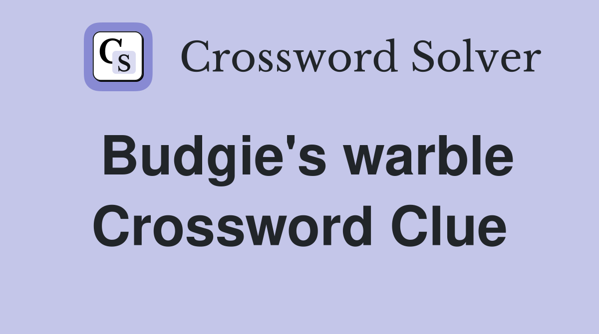 Budgie's warble Crossword Clue