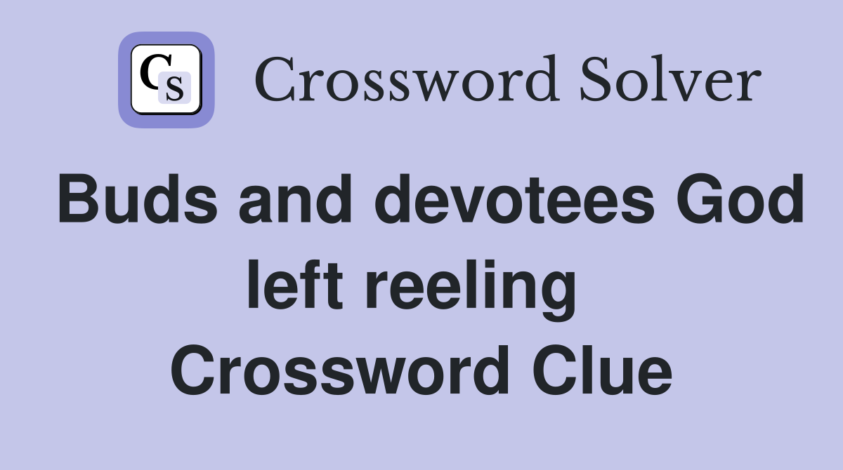 Buds and devotees God left reeling  Crossword Clue