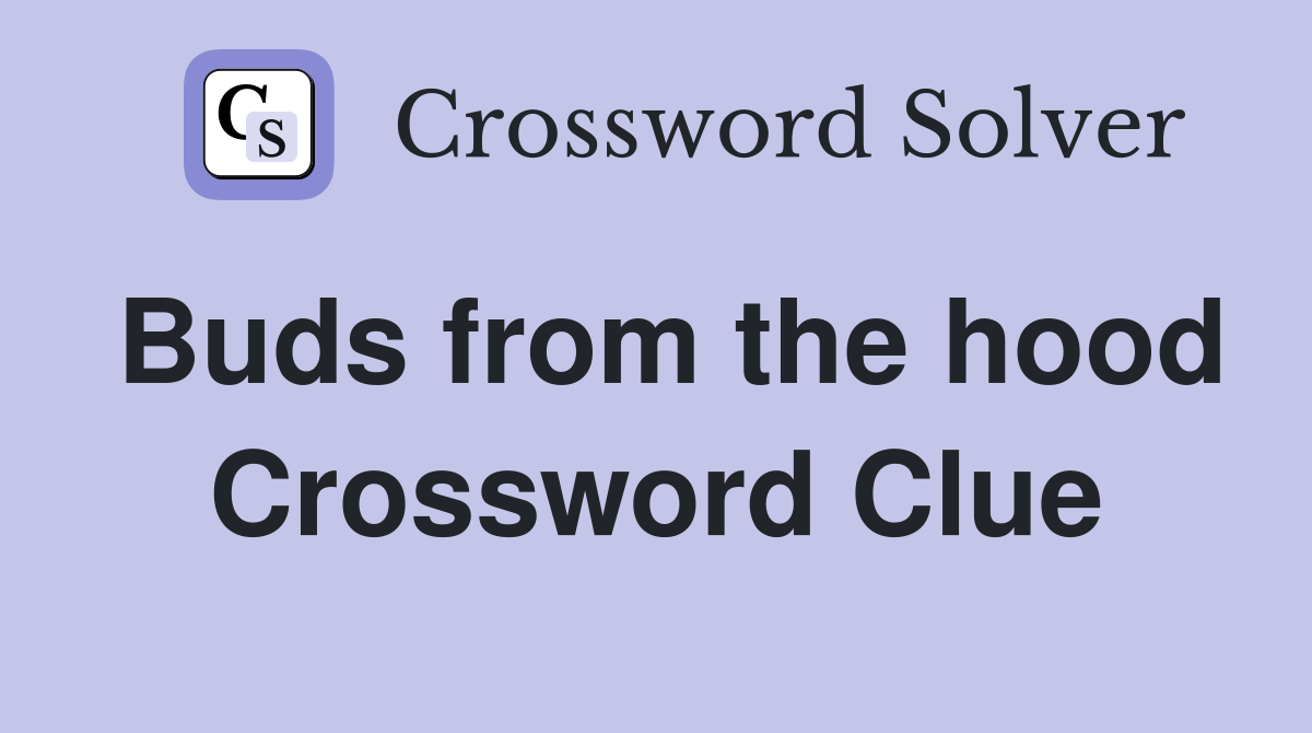 Buds from the hood Crossword Clue
