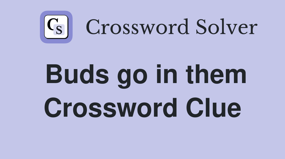 Buds go in them Crossword Clue