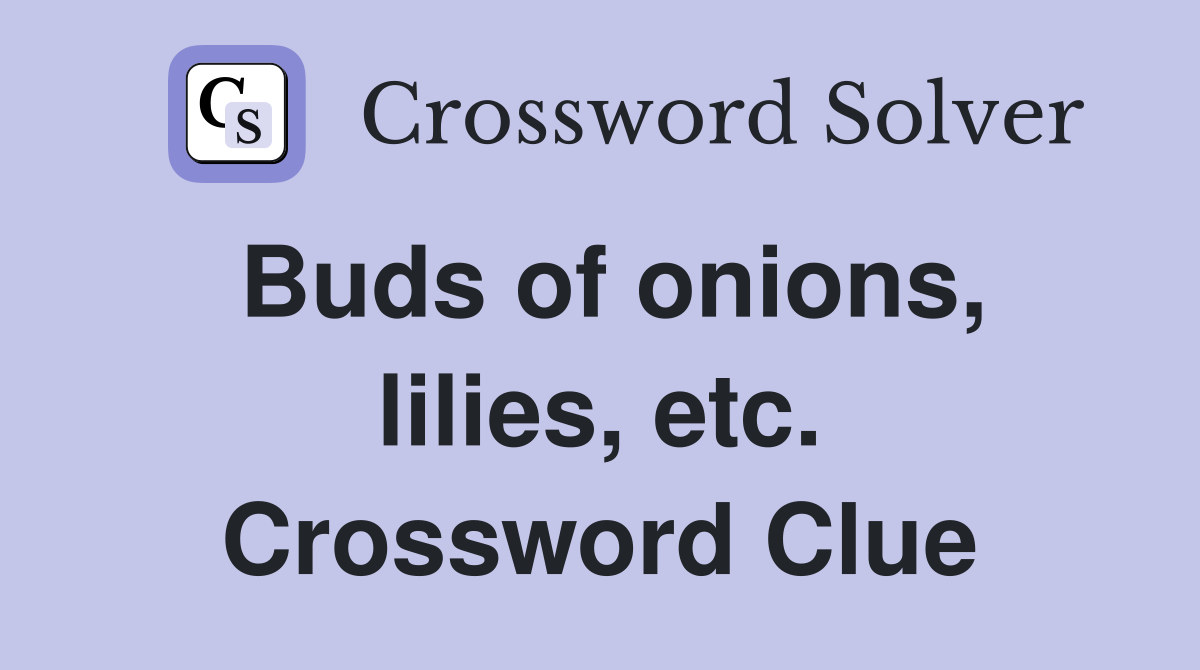 Buds of onions, lilies, etc. Crossword Clue