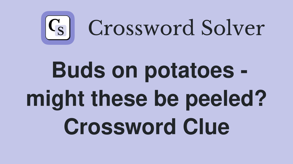 Buds on potatoes - might these be peeled? Crossword Clue