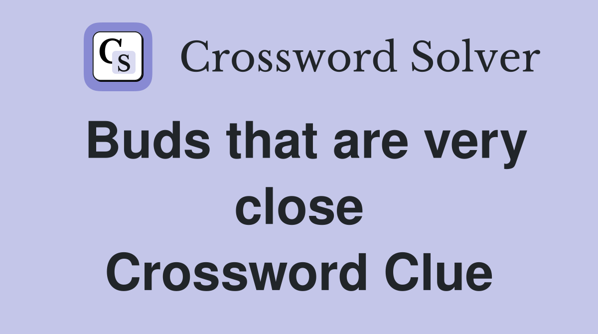 Buds that are very close Crossword Clue