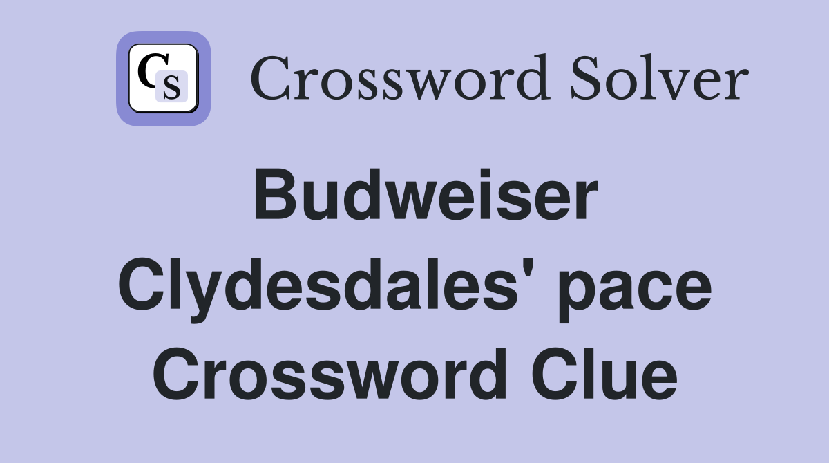 Budweiser Clydesdales' pace Crossword Clue