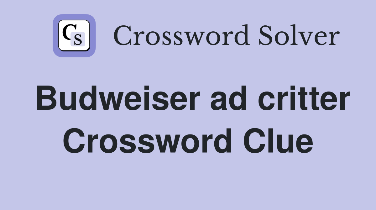 Budweiser ad critter Crossword Clue