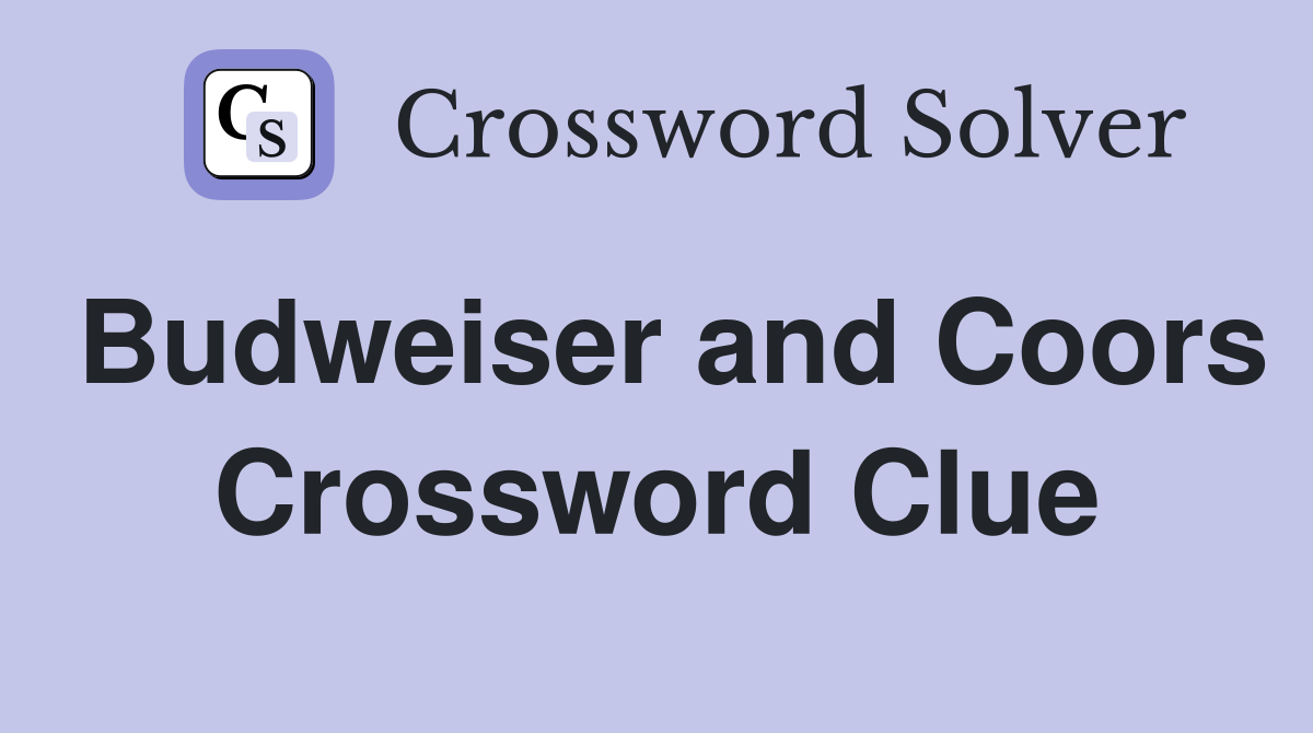 Budweiser and Coors Crossword Clue