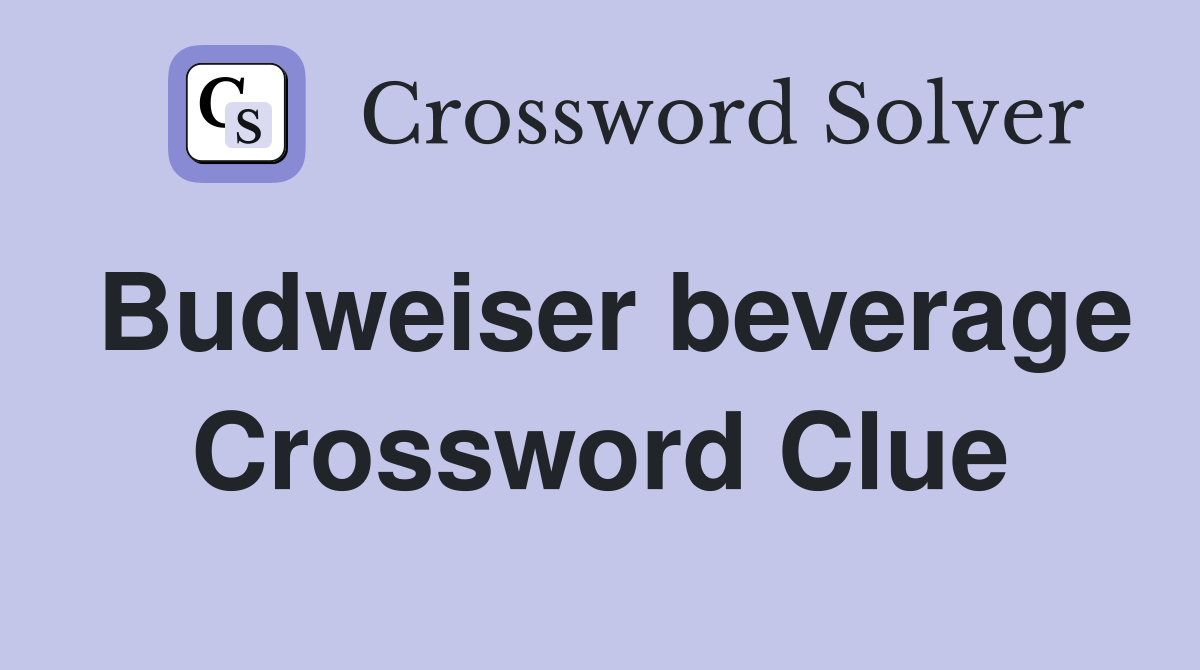 Budweiser beverage Crossword Clue