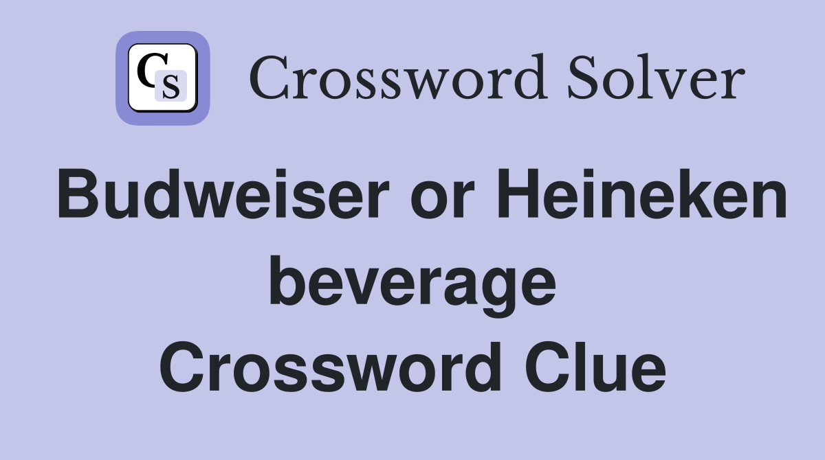 Budweiser or Heineken beverage Crossword Clue
