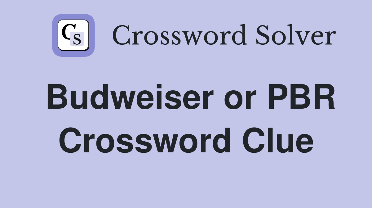 Budweiser or PBR Crossword Clue