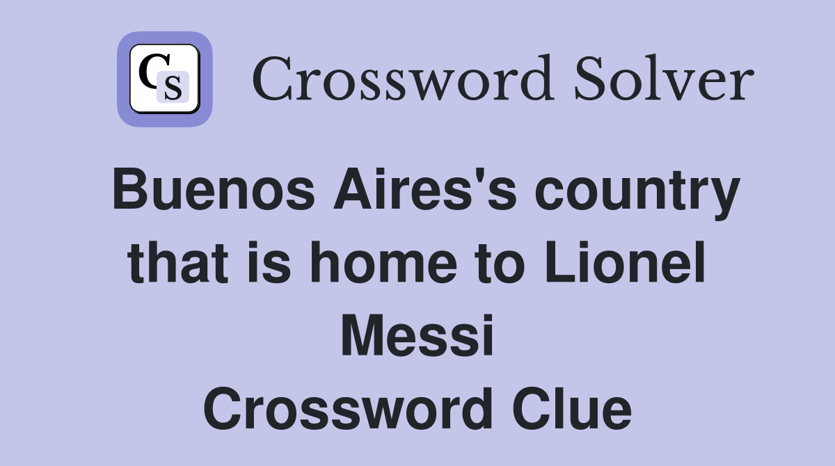 Buenos Aires's country that is home to Lionel Messi Crossword Clue