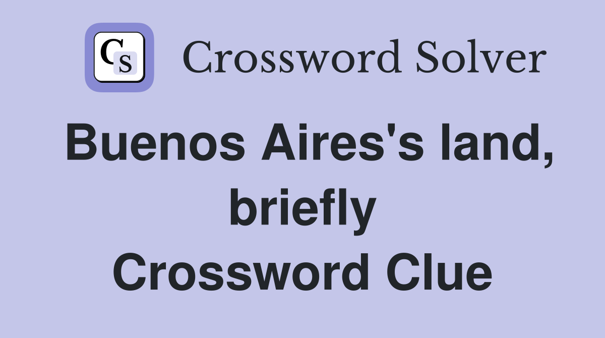 Buenos Aires's land, briefly Crossword Clue